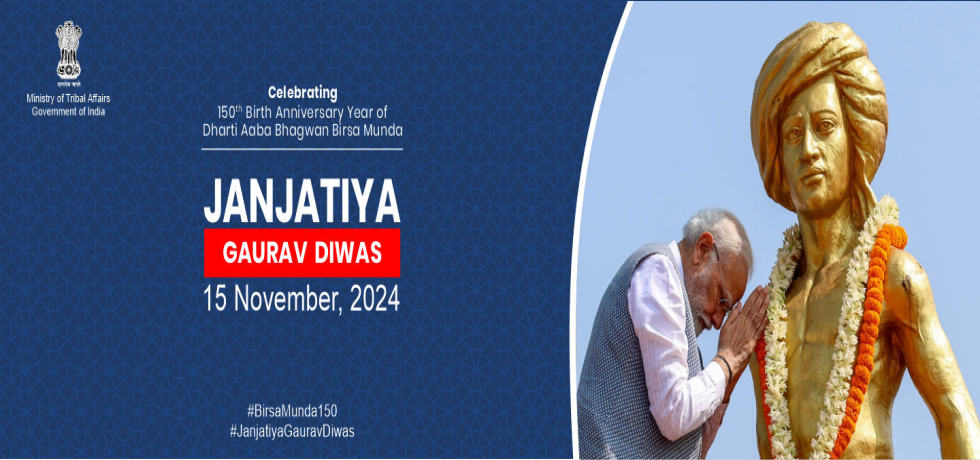 Celebration of  'Janjatiya Gaurav Diwas' by Ministry of Tribal Affairs from 15th to 26th November, 2024.